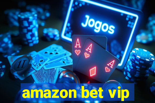 amazon bet vip